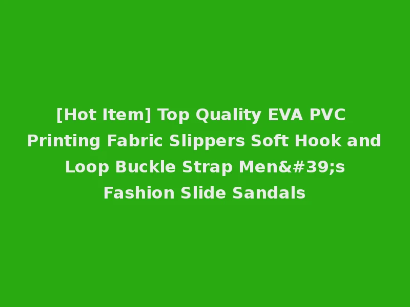 [Hot Item] Top Quality EVA PVC Printing Fabric Slippers Soft Hook and Loop Buckle Strap Men's Fashion Slide Sandals