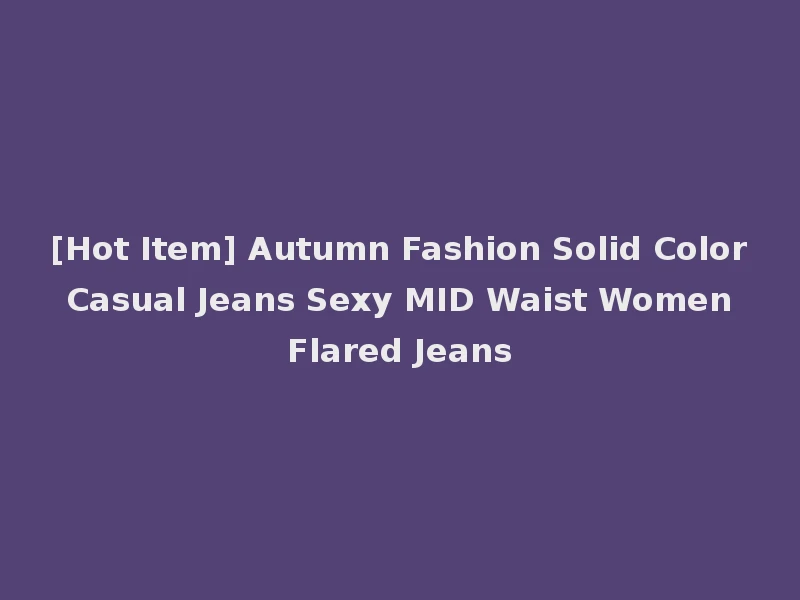 [Hot Item] Autumn Fashion Solid Color Casual Jeans Sexy MID Waist Women Flared Jeans