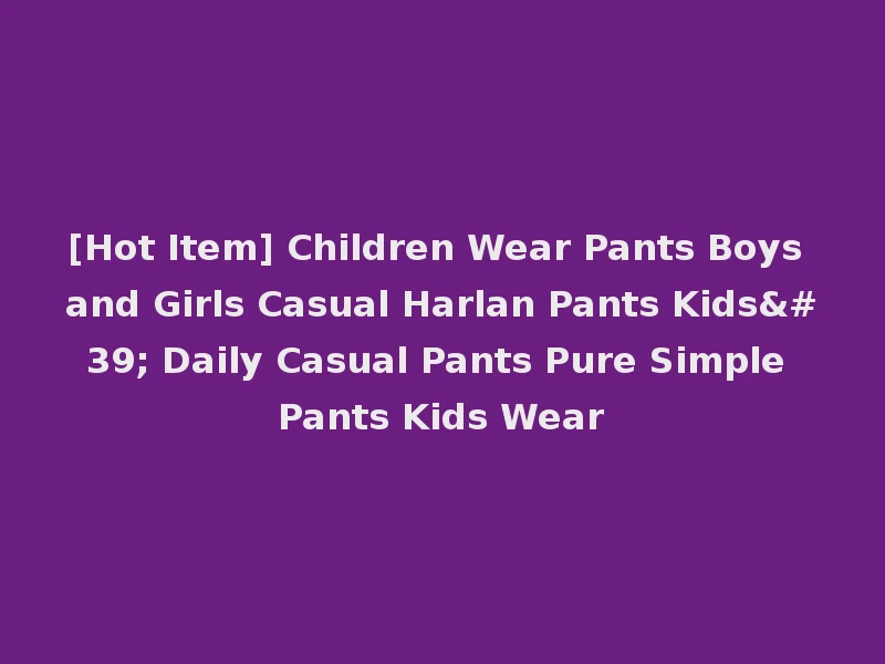 [Hot Item] Children Wear Pants Boys and Girls Casual Harlan Pants Kids' Daily Casual Pants Pure Simple Pants Kids Wear