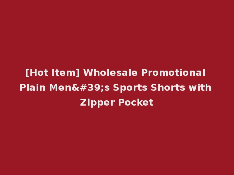 [Hot Item] Wholesale Promotional Plain Men's Sports Shorts with Zipper Pocket