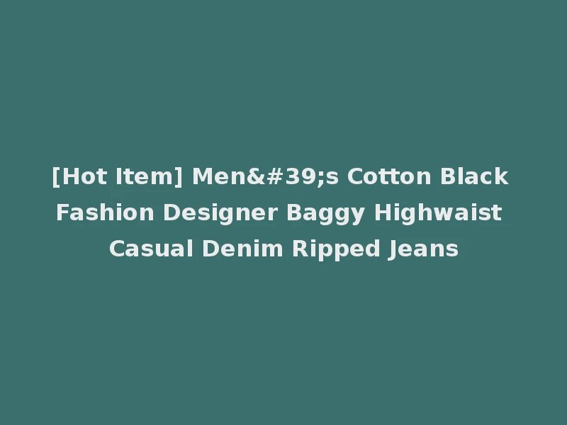 [Hot Item] Men's Cotton Black Fashion Designer Baggy Highwaist Casual Denim Ripped Jeans