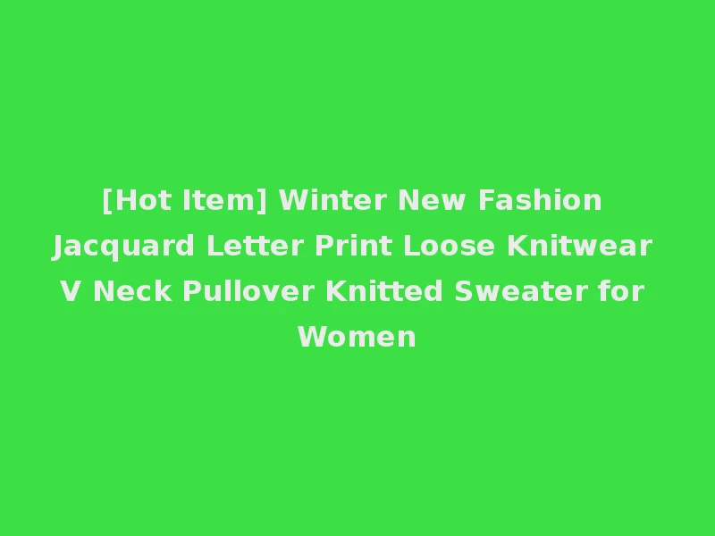 [Hot Item] Winter New Fashion Jacquard Letter Print Loose Knitwear V Neck Pullover Knitted Sweater for Women