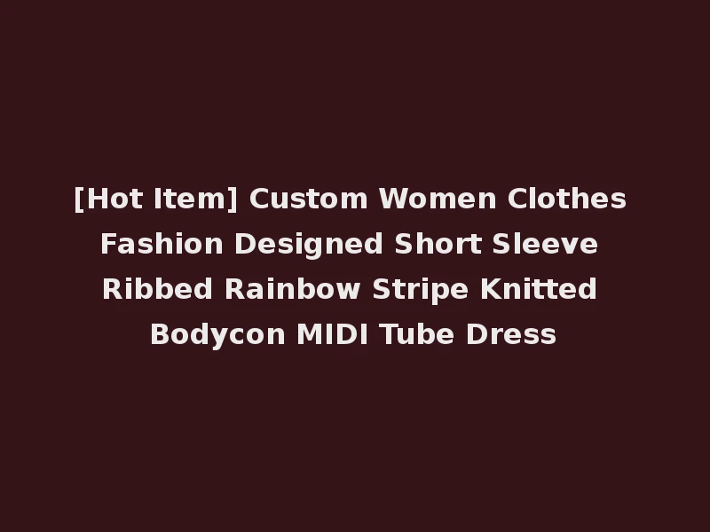[Hot Item] Custom Women Clothes Fashion Designed Short Sleeve Ribbed Rainbow Stripe Knitted Bodycon MIDI Tube Dress