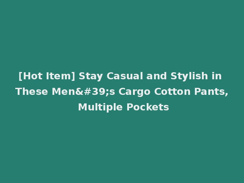 [Hot Item] Stay Casual and Stylish in These Men's Cargo Cotton Pants, Multiple Pockets
