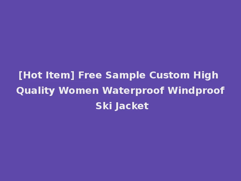 [Hot Item] Free Sample Custom High Quality Women Waterproof Windproof Ski Jacket