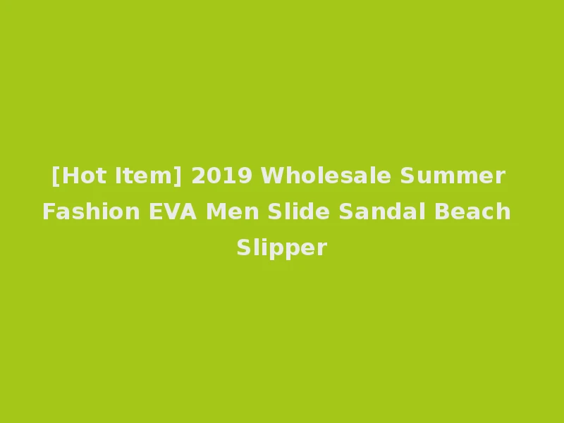 [Hot Item] 2019 Wholesale Summer Fashion EVA Men Slide Sandal Beach Slipper
