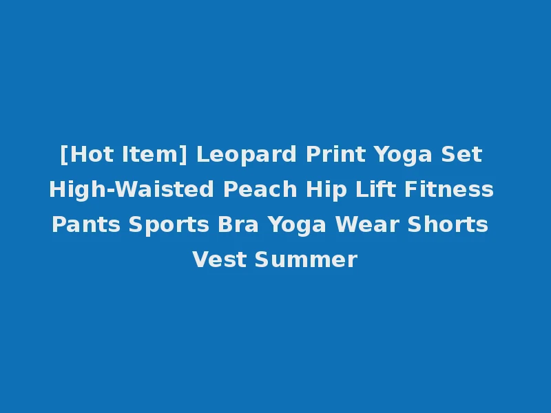 [Hot Item] Leopard Print Yoga Set High-Waisted Peach Hip Lift Fitness Pants Sports Bra Yoga Wear Shorts Vest Summer