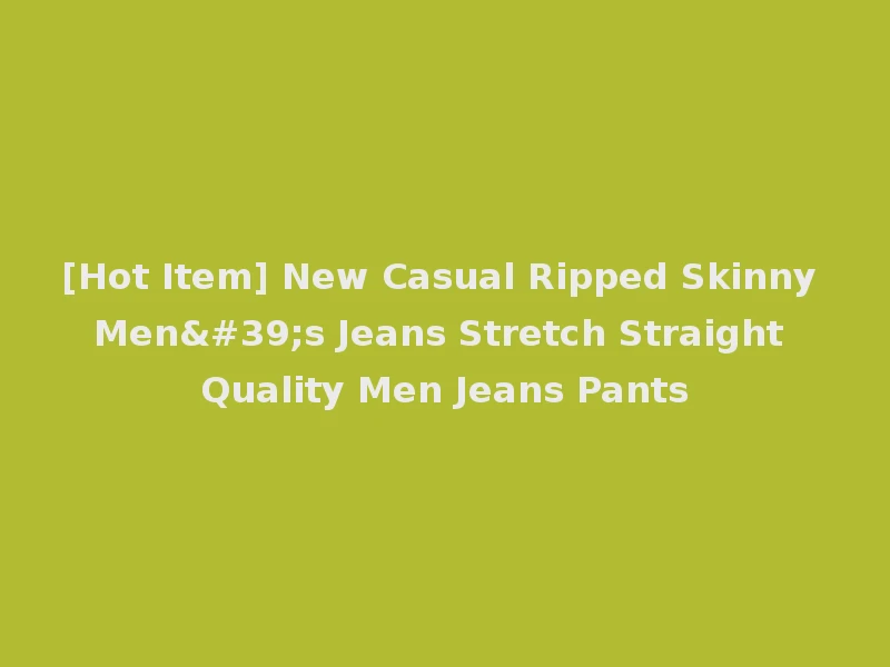 [Hot Item] New Casual Ripped Skinny Men's Jeans Stretch Straight Quality Men Jeans Pants