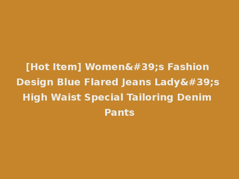 [Hot Item] Women's Fashion Design Blue Flared Jeans Lady's High Waist Special Tailoring Denim Pants