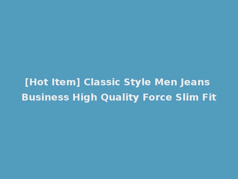 [Hot Item] Classic Style Men Jeans Business High Quality Force Slim Fit