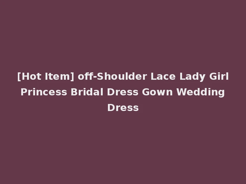 [Hot Item] off-Shoulder Lace Lady Girl Princess Bridal Dress Gown Wedding Dress
