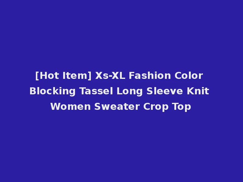 [Hot Item] Xs-XL Fashion Color Blocking Tassel Long Sleeve Knit Women Sweater Crop Top