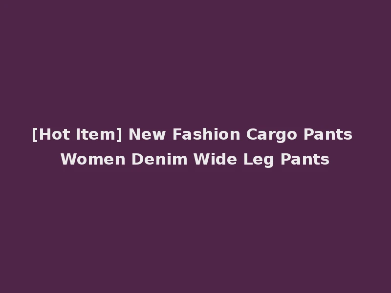 [Hot Item] New Fashion Cargo Pants Women Denim Wide Leg Pants
