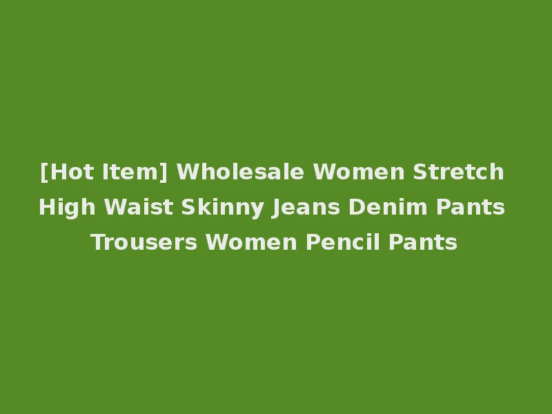 [Hot Item] Wholesale Women Stretch High Waist Skinny Jeans Denim Pants Trousers Women Pencil Pants