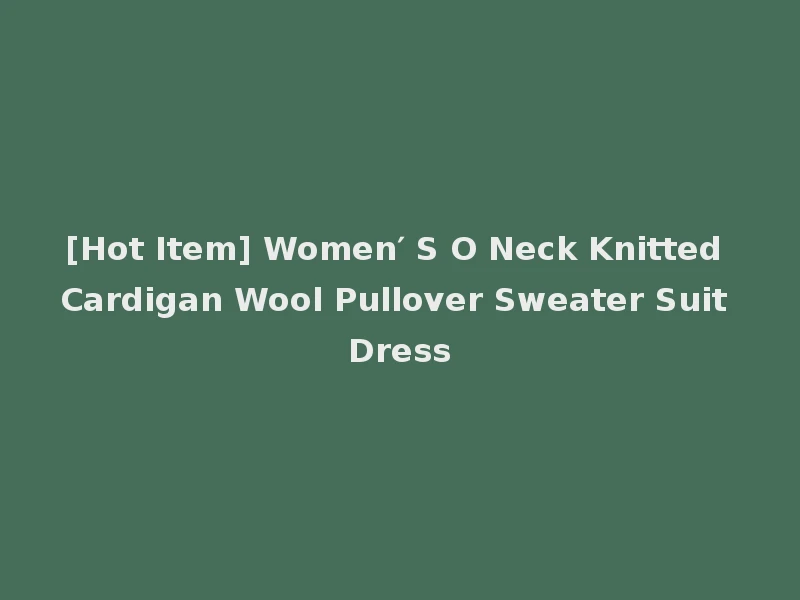 [Hot Item] Women′ S O Neck Knitted Cardigan Wool Pullover Sweater Suit Dress