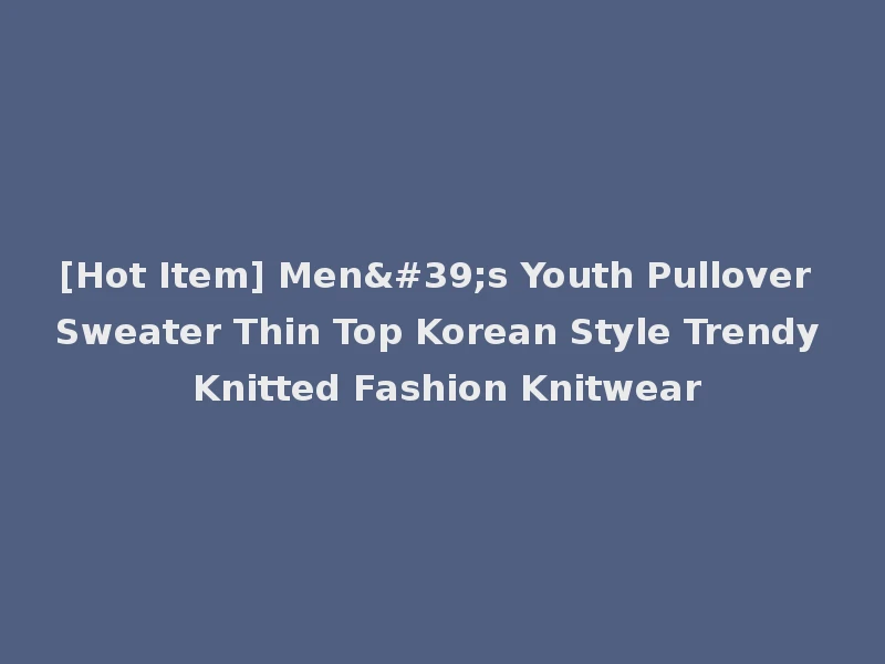 [Hot Item] Men's Youth Pullover Sweater Thin Top Korean Style Trendy Knitted Fashion Knitwear