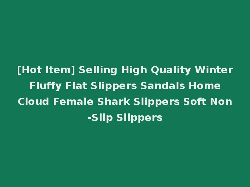 [Hot Item] Selling High Quality Winter Fluffy Flat Slippers Sandals Home Cloud Female Shark Slippers Soft Non-Slip Slippers