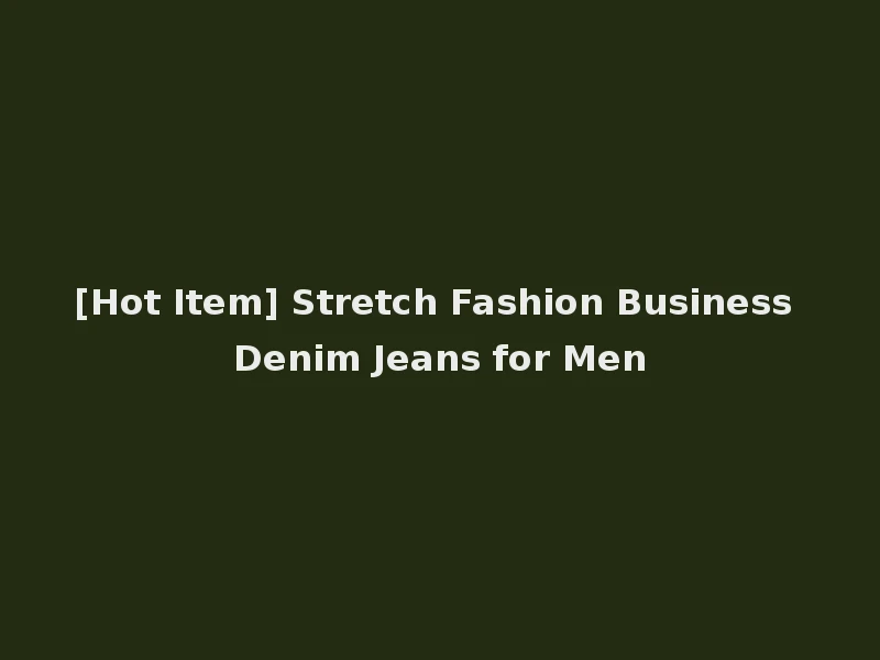 [Hot Item] Stretch Fashion Business Denim Jeans for Men