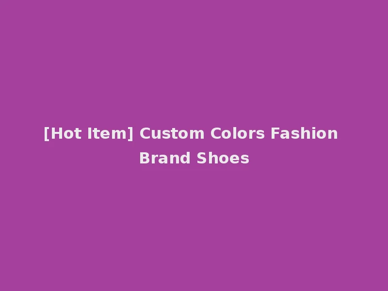 [Hot Item] Custom Colors Fashion Brand Shoes
