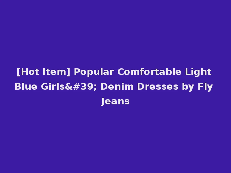 [Hot Item] Popular Comfortable Light Blue Girls' Denim Dresses by Fly Jeans