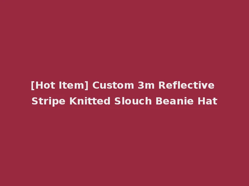 [Hot Item] Custom 3m Reflective Stripe Knitted Slouch Beanie Hat