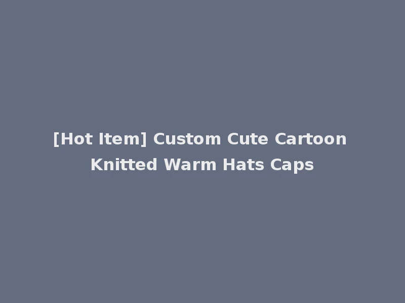 [Hot Item] Custom Cute Cartoon Knitted Warm Hats Caps