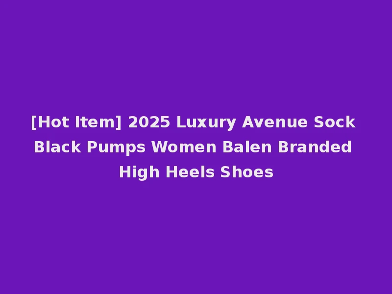 [Hot Item] 2025 Luxury Avenue Sock Black Pumps Women Balen Branded High Heels Shoes