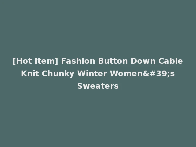 [Hot Item] Fashion Button Down Cable Knit Chunky Winter Women's Sweaters