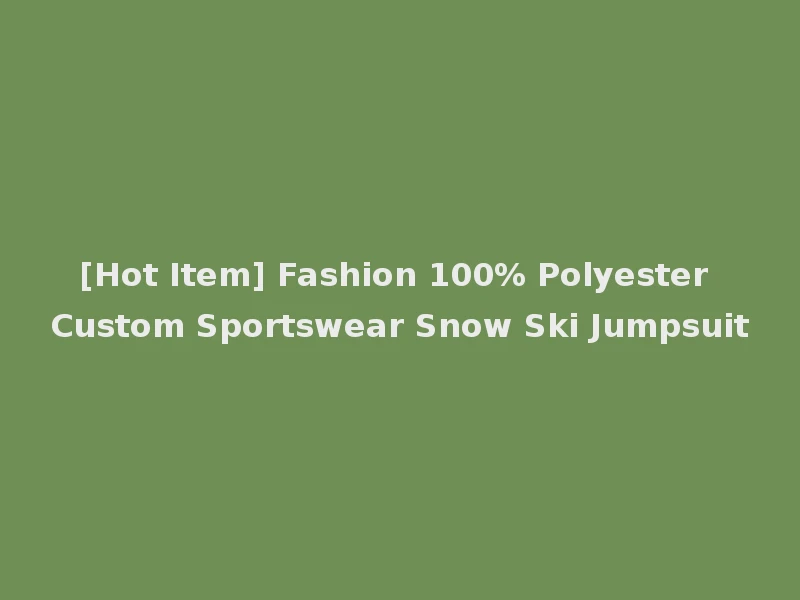 [Hot Item] Fashion 100% Polyester Custom Sportswear Snow Ski Jumpsuit