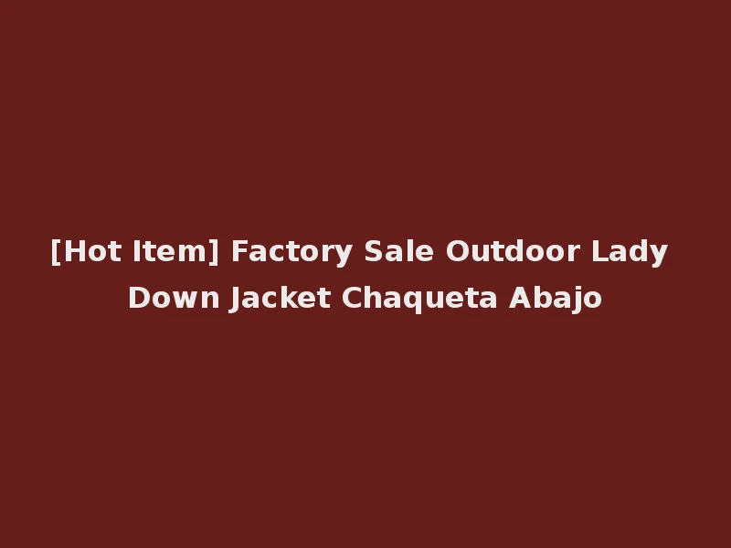 [Hot Item] Factory Sale Outdoor Lady Down Jacket Chaqueta Abajo