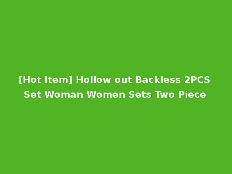 [Hot Item] Hollow out Backless 2PCS Set Woman Women Sets Two Piece