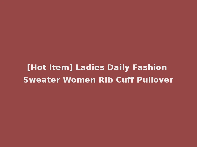 [Hot Item] Ladies Daily Fashion Sweater Women Rib Cuff Pullover