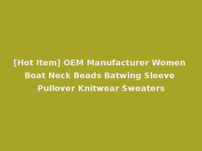 [Hot Item] OEM Manufacturer Women Boat Neck Beads Batwing Sleeve Pullover Knitwear Sweaters