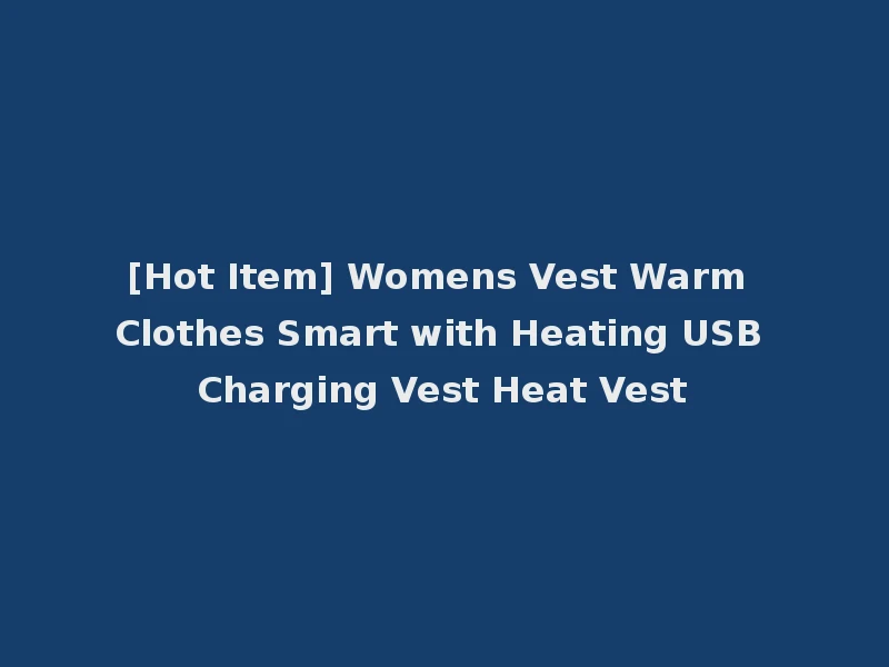 [Hot Item] Womens Vest Warm Clothes Smart with Heating USB Charging Vest Heat Vest