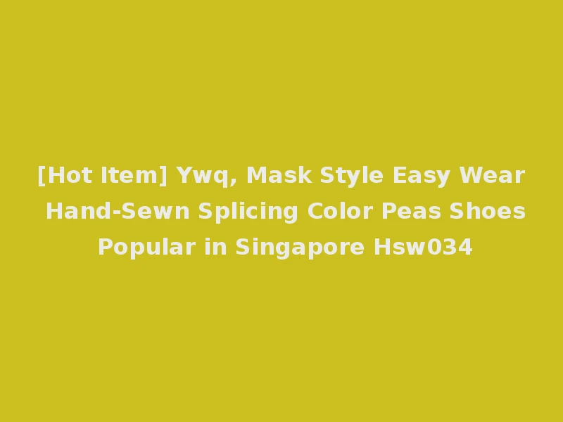 [Hot Item] Ywq, Mask Style Easy Wear Hand-Sewn Splicing Color Peas Shoes Popular in Singapore Hsw034