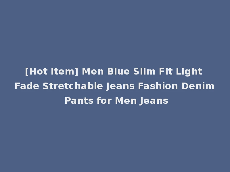 [Hot Item] Men Blue Slim Fit Light Fade Stretchable Jeans Fashion Denim Pants for Men Jeans