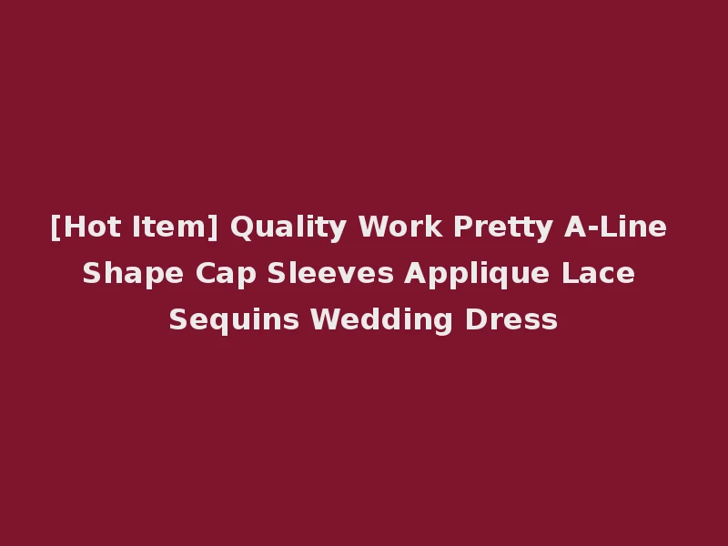[Hot Item] Quality Work Pretty A-Line Shape Cap Sleeves Applique Lace Sequins Wedding Dress