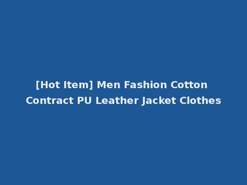 [Hot Item] Men Fashion Cotton Contract PU Leather Jacket Clothes