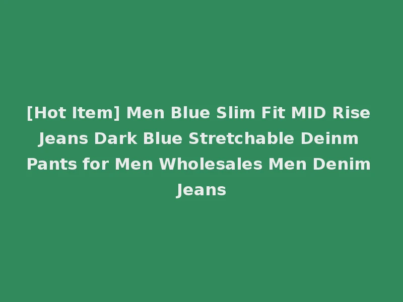 [Hot Item] Men Blue Slim Fit MID Rise Jeans Dark Blue Stretchable Deinm Pants for Men Wholesales Men Denim Jeans