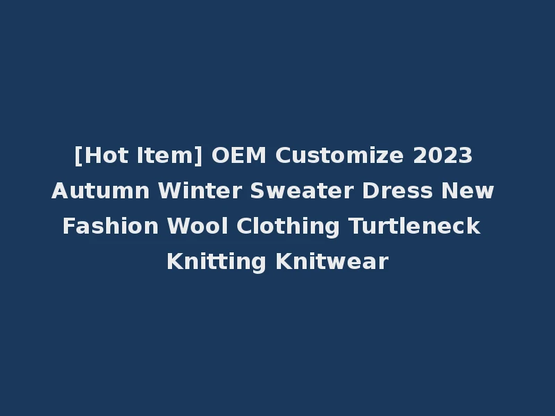 [Hot Item] OEM Customize 2023 Autumn Winter Sweater Dress New Fashion Wool Clothing Turtleneck Knitting Knitwear