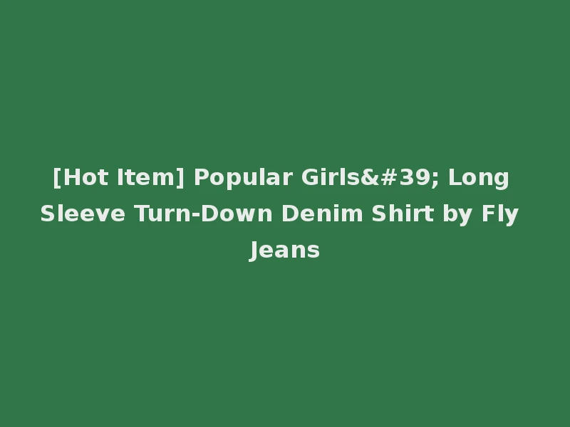 [Hot Item] Popular Girls' Long Sleeve Turn-Down Denim Shirt by Fly Jeans