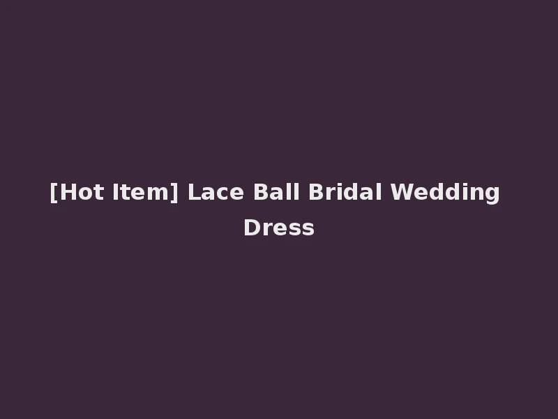 [Hot Item] Lace Ball Bridal Wedding Dress