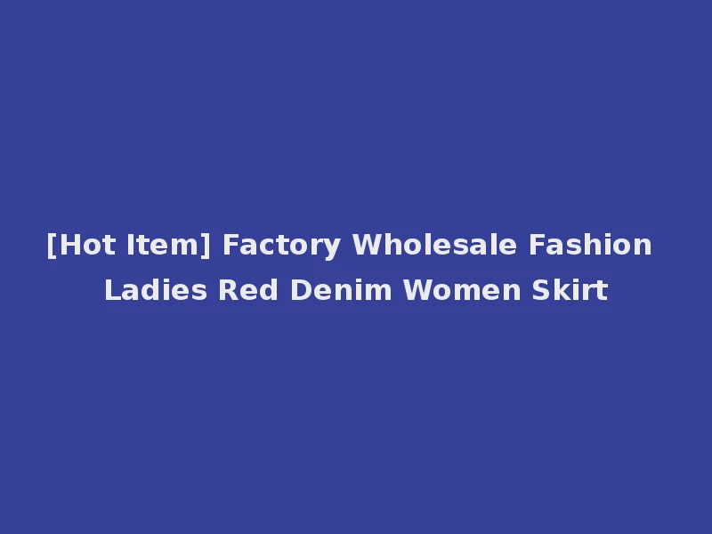 [Hot Item] Factory Wholesale Fashion Ladies Red Denim Women Skirt