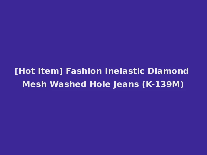 [Hot Item] Fashion Inelastic Diamond Mesh Washed Hole Jeans (K-139M)