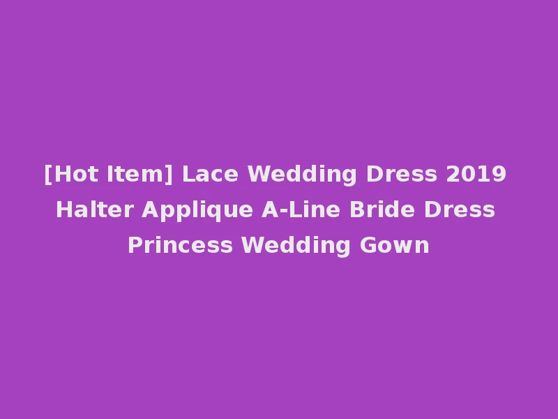 [Hot Item] Lace Wedding Dress 2019 Halter Applique A-Line Bride Dress Princess Wedding Gown