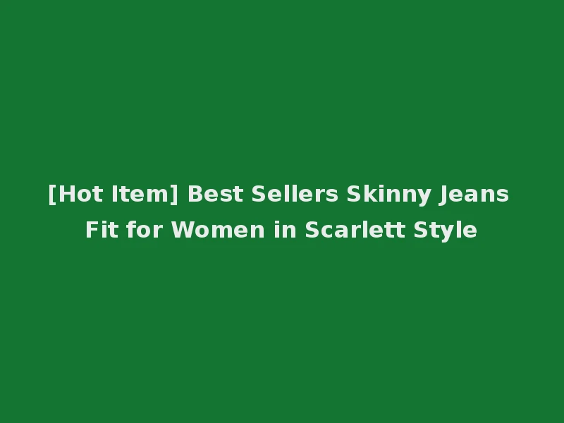 [Hot Item] Best Sellers Skinny Jeans Fit for Women in Scarlett Style