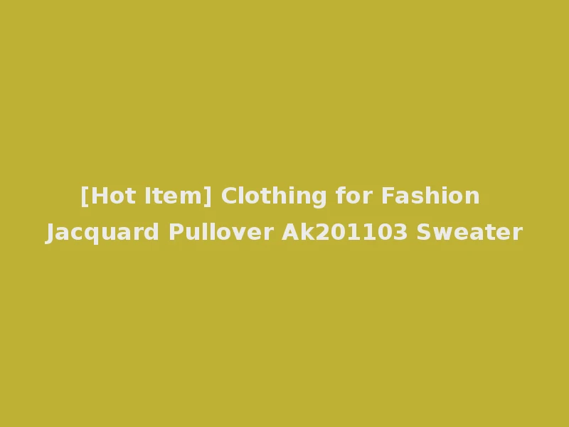 [Hot Item] Clothing for Fashion Jacquard Pullover Ak201103 Sweater