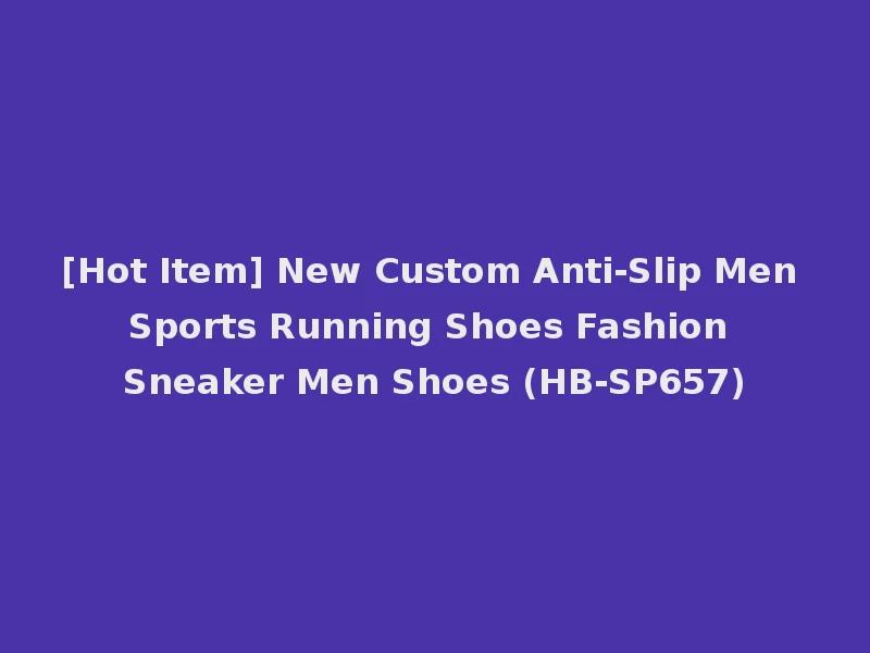 [Hot Item] New Custom Anti-Slip Men Sports Running Shoes Fashion Sneaker Men Shoes (HB-SP657)