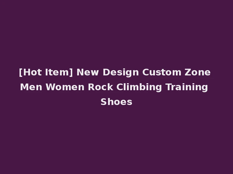 [Hot Item] New Design Custom Zone Men Women Rock Climbing Training Shoes