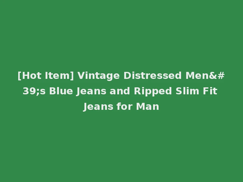 [Hot Item] Vintage Distressed Men's Blue Jeans and Ripped Slim Fit Jeans for Man